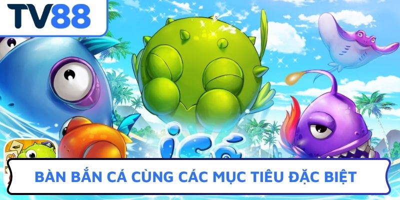 Bàn bắn cá cùng các mục tiêu đặc biệt