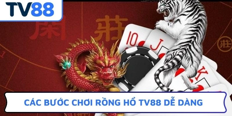 Các bước chơi Rồng hổ TV88 dễ dàng