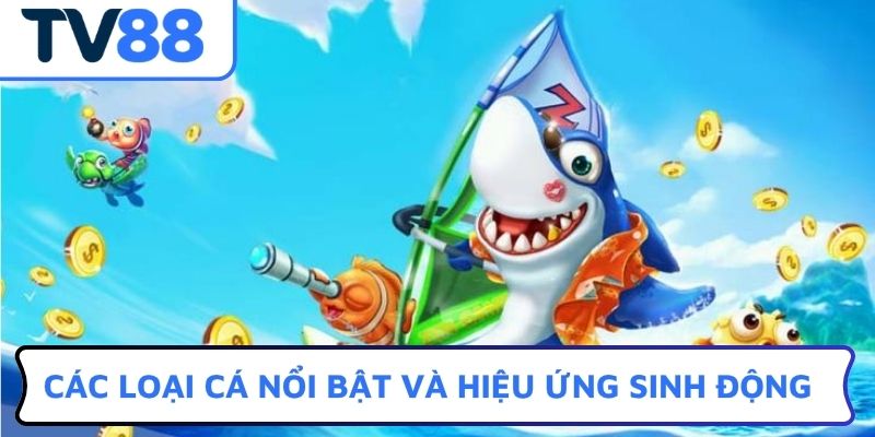 Các loại cá nổi bật và hiệu ứng sinh động