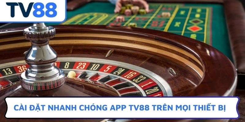 Cài đặt nhanh chóng APP TV88 trên mọi thiết bị