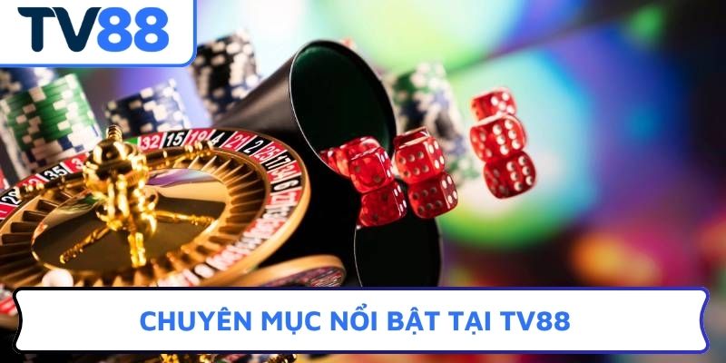 Chuyên mục nổi bật tại TV88