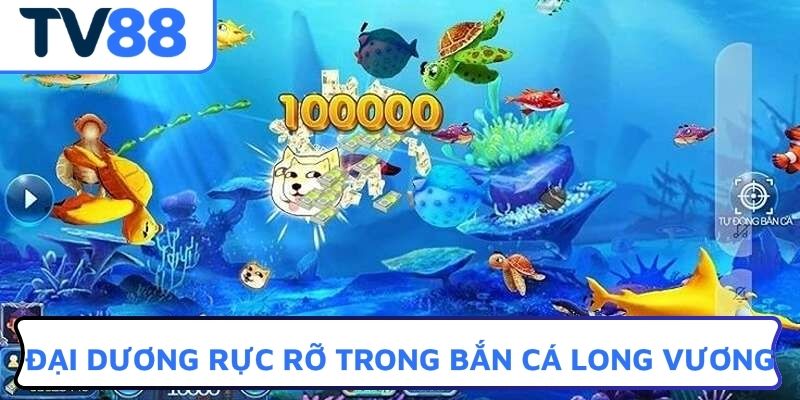 Đại dương rực rỡ trong bắn cá Long Vương