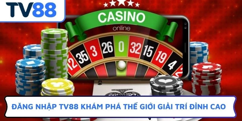 Đăng nhập TV88 khám phá thế giới giải trí đỉnh cao