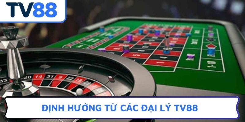 Định hướng từ các đại lý TV88