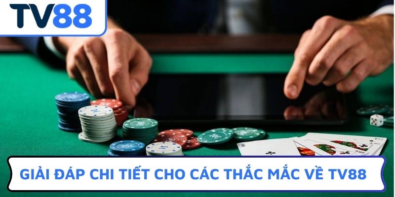 Giải đáp chi tiết cho các thắc mắc về TV88
