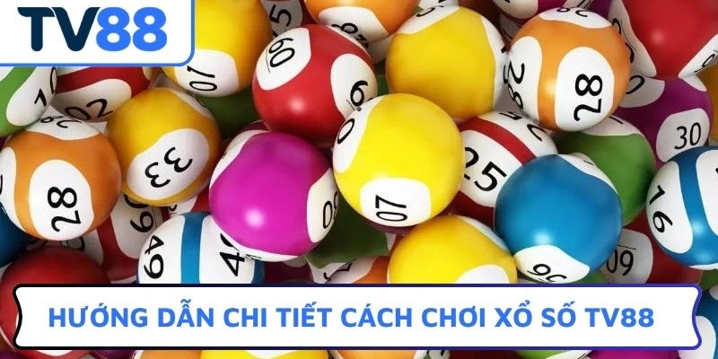 Hướng dẫn chi tiết cách chơi Xổ số TV88