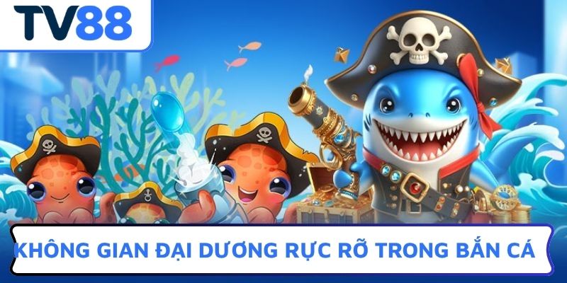 Không gian đại dương rực rỡ trong bắn cá 
