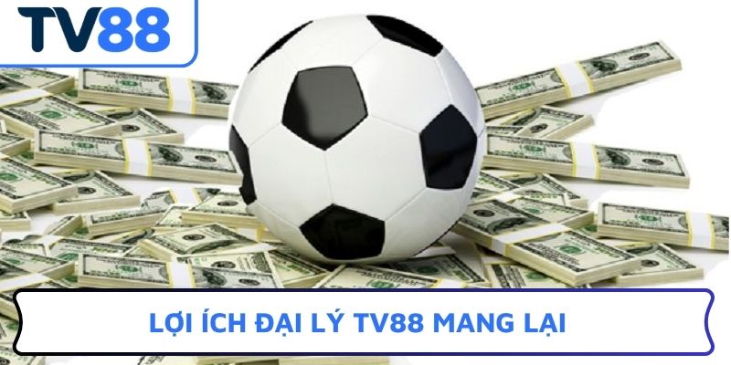 Lợi ích đại lý TV88 mang lại