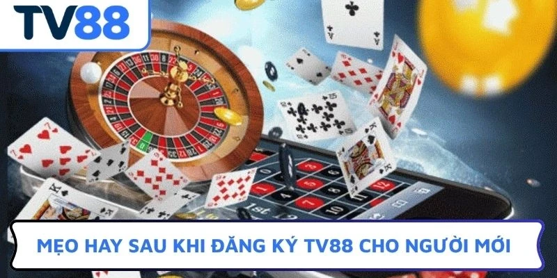 Mẹo hay sau khi đăng ký TV88 cho người mới