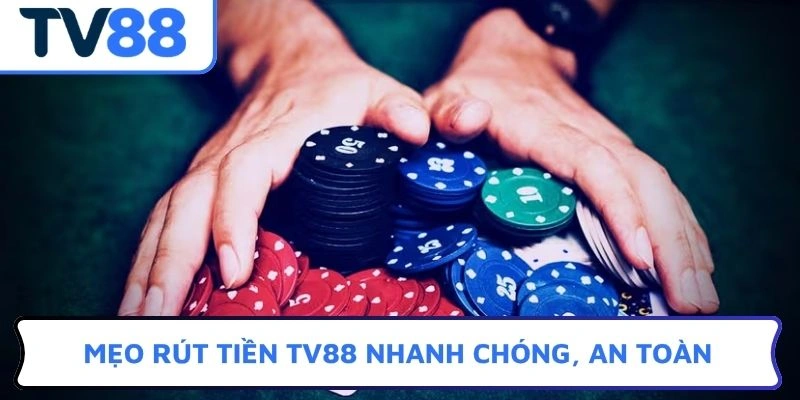 Mẹo rút tiền TV88 nhanh chóng, an toàn