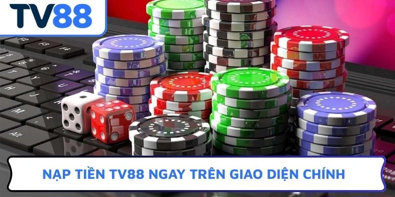 Nạp tiền TV88 ngay trên giao diện chính