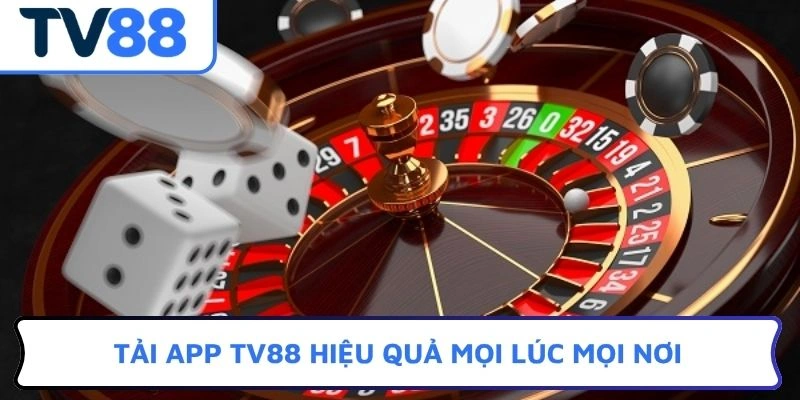 Tải APP TV88 hiệu quả mọi lúc mọi nơi