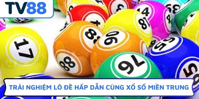 Trải nghiệm lô đề hấp dẫn cùng xổ số miền Trung