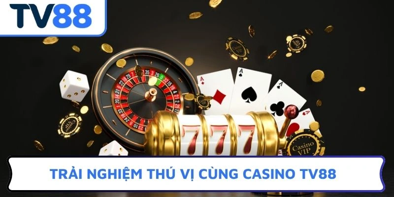 Trải nghiệm thú vị cùng Casino TV88
